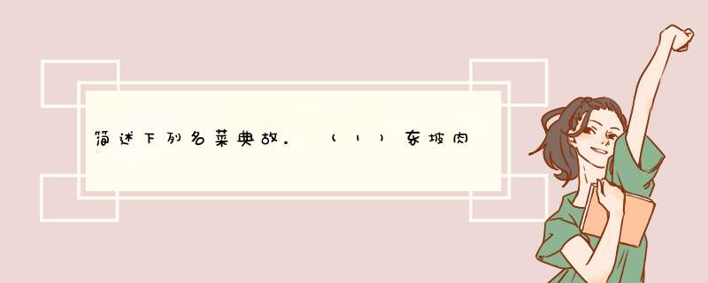 简述下列名菜典故。 (1)东坡肉 (2)西湖醋鱼 (3)宋嫂鱼羹 (4)干炸响铃,第1张